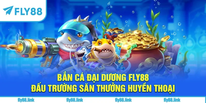 Bắn Cá Đại Dương FLY88 - Đấu Trường Săn Thưởng Huyền Thoại