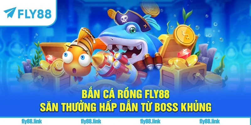 Bắn Cá Rồng FLY88 - Săn Thưởng Hấp Dẫn Từ Boss Khủng
