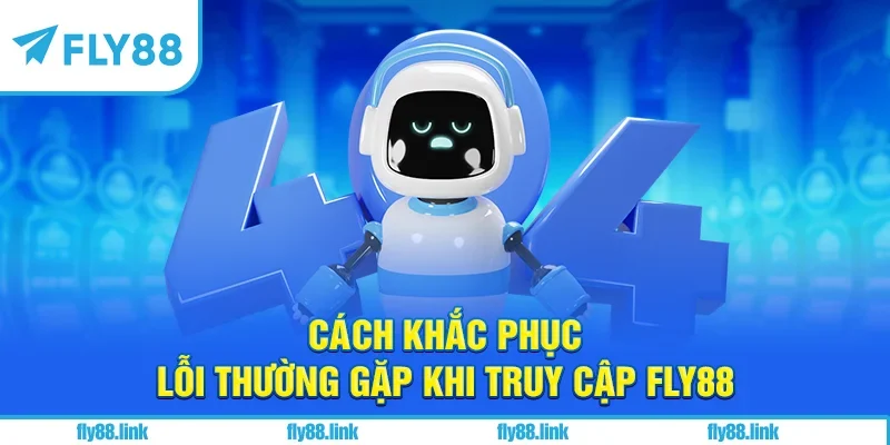 Cách khắc phục lỗi thường gặp khi truy cập FLY88