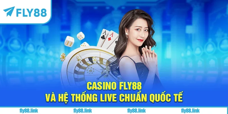 Casino FLY88 và hệ thống live casino chuẩn quốc tế