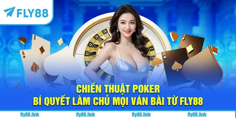 Chiến Thuật Poker - Bí Quyết Làm Chủ Mọi Ván Bài Từ FLY88