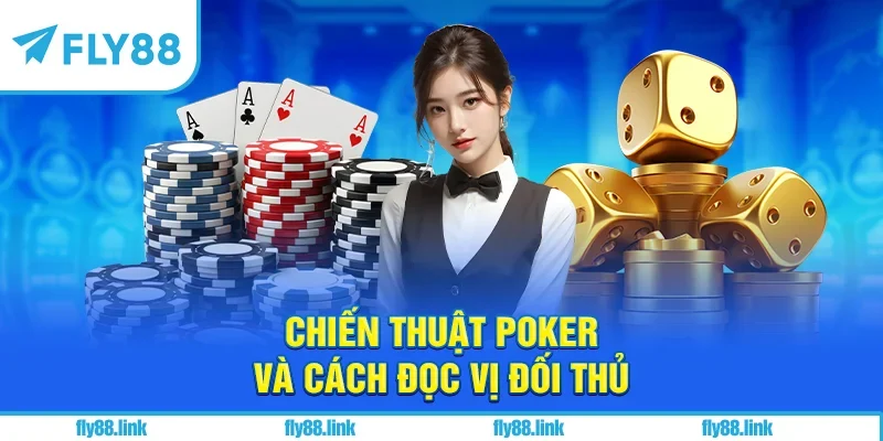Chiến thuật poker và cách đọc vị đối thủ