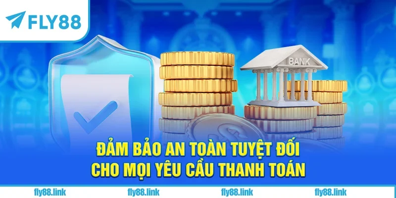 Đảm bảo an toàn tuyệt đối cho mọi yêu cầu thanh toán