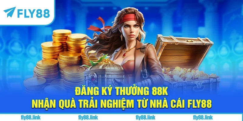 Đăng Ký Thưởng 88k – Nhận Quà Trải Nghiệm Từ Nhà Cái FLY88