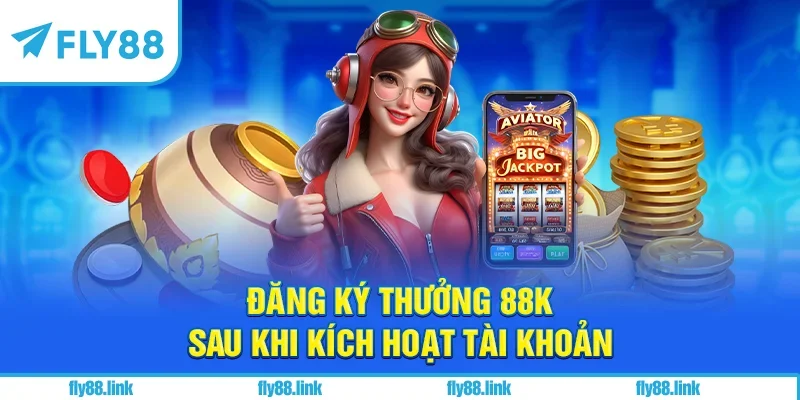 Đăng ký thưởng 88K sau khi kích hoạt tài khoản