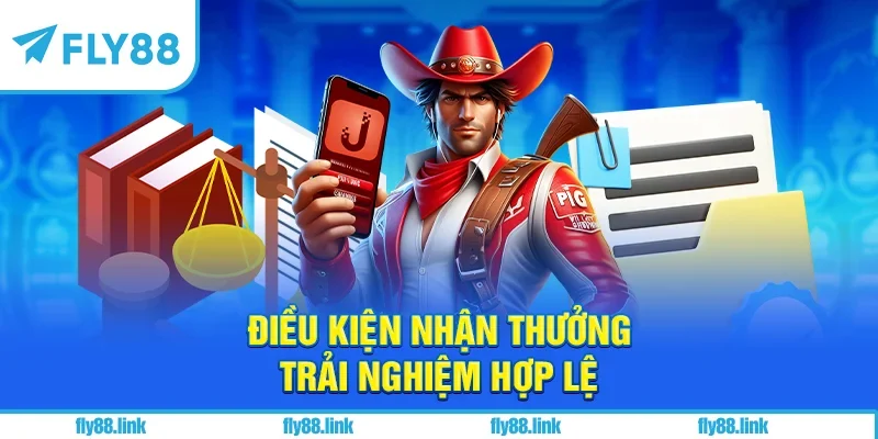 Điều kiện nhận thưởng trải nghiệm hợp lệ