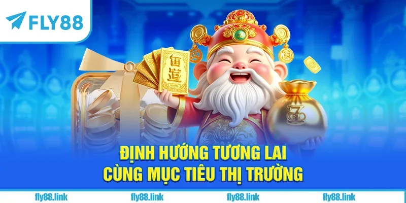 Định hướng tương lai cùng mục tiêu thị trường