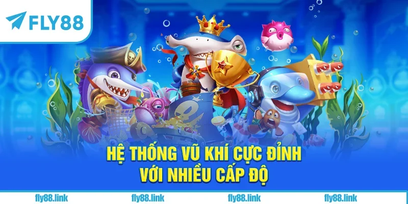 Hệ thống vũ khí cực đỉnh với nhiều cấp độ