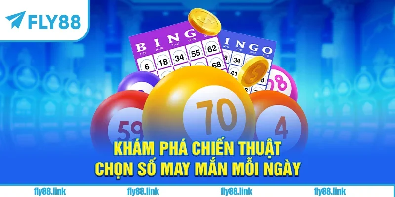Khám phá chiến thuật chọn số may mắn mỗi ngày