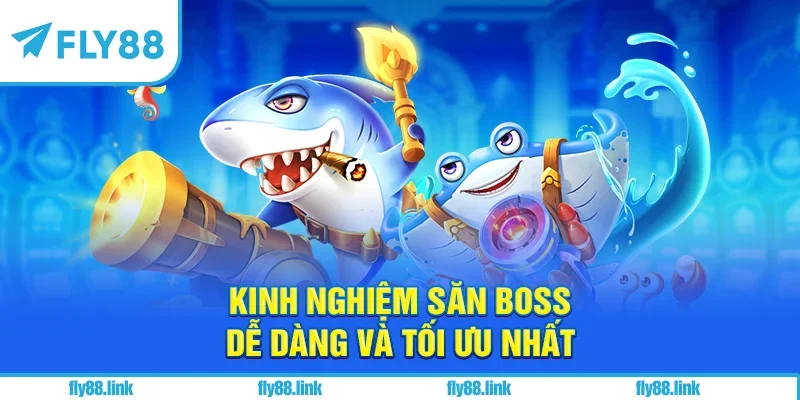 Kinh nghiệm săn boss dễ dàng và tối ưu nhất