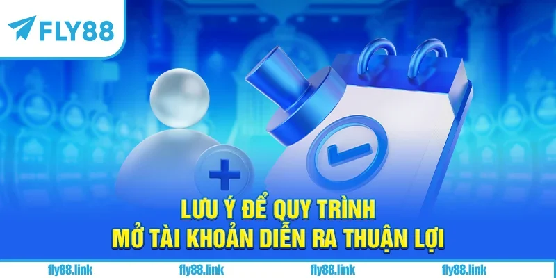 Lưu ý để quy trình mở tài khoản diễn ra thuận lợi