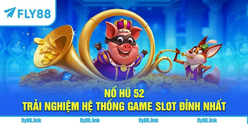 Nổ hũ 52 - Trải Nghiệm Hệ Thống Game Slot Đỉnh Nhất FLY88