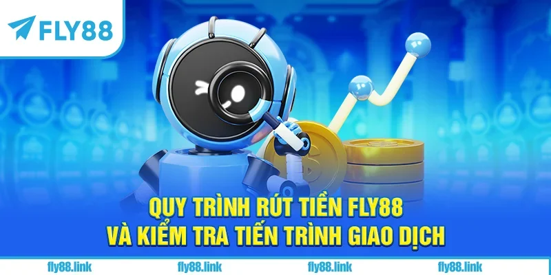Quy trình rút tiền FLY88 và kiểm tra tiến trình giao dịch