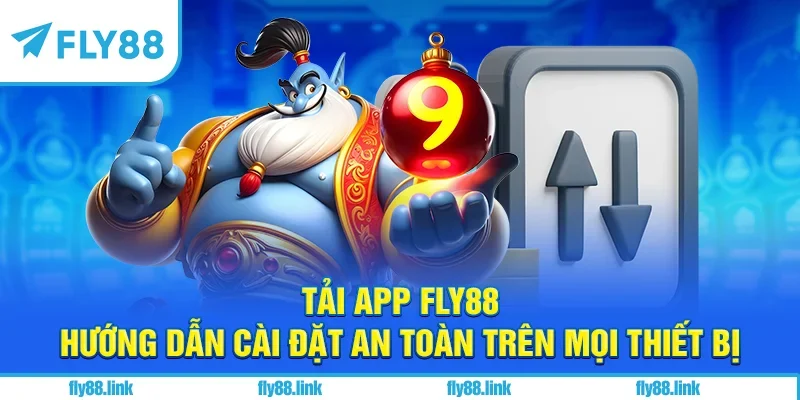 Tải App FLY88 - Hướng Dẫn Cài Đặt An Toàn Trên Mọi Thiết Bị