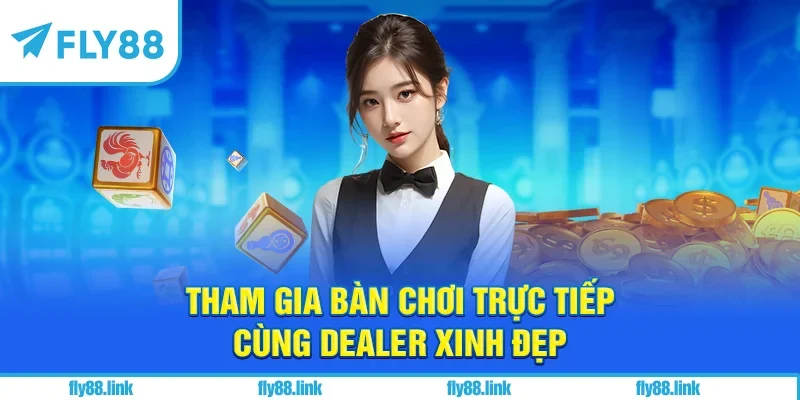 Tham gia bàn chơi trực tiếp cùng dealer xinh đẹp