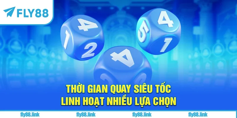 Thời gian quay siêu tốc linh hoạt nhiều lựa chọn