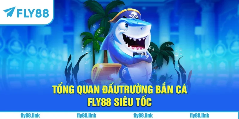 Tổng quan đấu trường bắn cá FLY88 siêu tốc