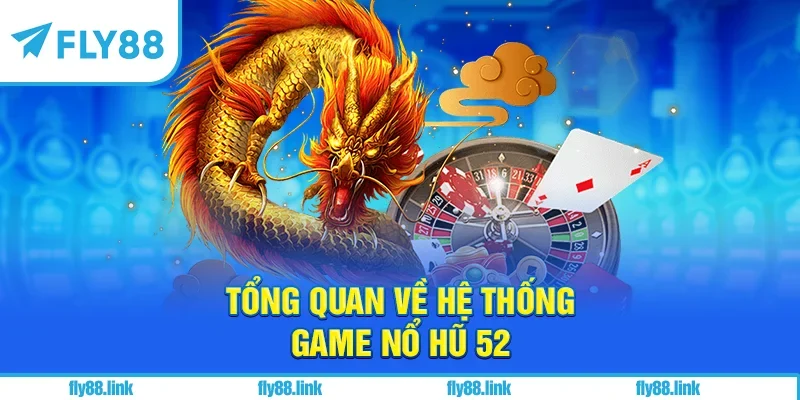 Tổng quan về hệ thống game nổ hũ 52
