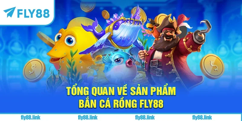 Tổng quan về sản phẩm bắn cá Rồng FLY88