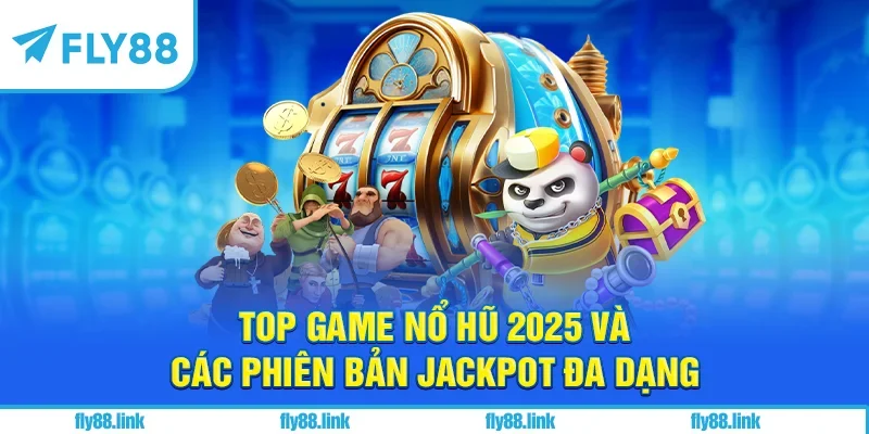 Top game nổ hũ 2025 và các phiên bản jackpot đa dạng