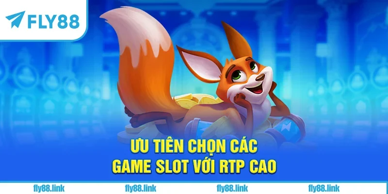 Ưu tiên chọn các game slot với RTP cao